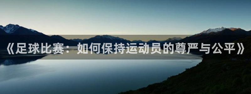 《足球比赛：如何保持运动员的尊严与公平》