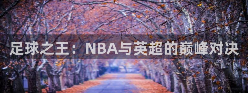 足球之王：NBA与英超的巅峰对决