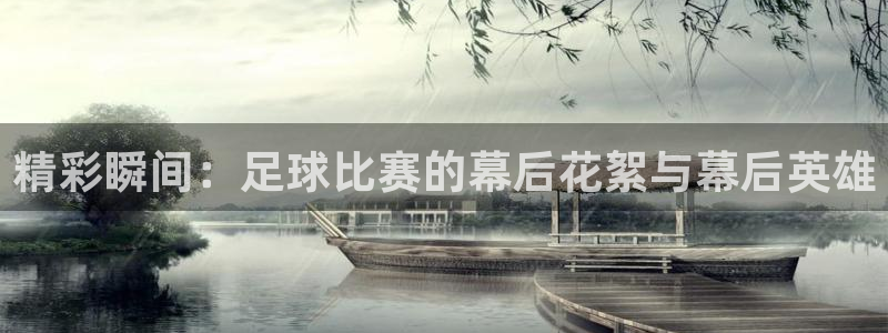 精彩瞬间：足球比赛的幕后花絮与幕后英